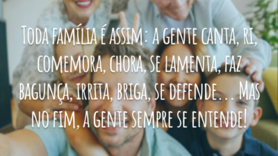 Toda família é assim: a gente canta, ri, comemora, chora, se lamenta, faz bagunça, irrita, briga, se defende... Mas no fim, a gente sempre se entende!