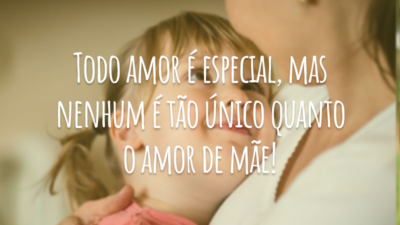 Todo amor é especial, mas nenhum é tão único quanto o amor de mãe!