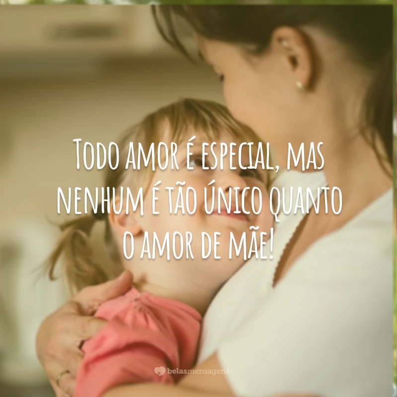 Todo amor é especial, mas nenhum é tão único quanto o amor de mãe!