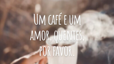 Um café e um amor, quentes, por favor.