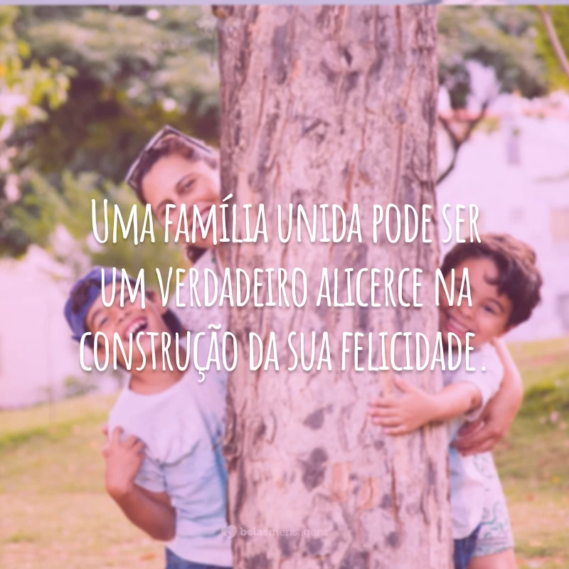 Uma família unida pode ser um verdadeiro alicerce na construção da sua felicidade.