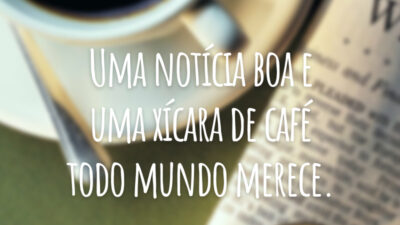 Uma notícia boa e uma xícara de café todo mundo merece.