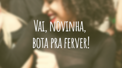 Vai, novinha, bota pra ferver!