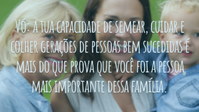 Vó: a tua capacidade de semear, cuidar e colher gerações de pessoas bem sucedidas é mais do que prova que você foi a pessoa mais importante dessa família.