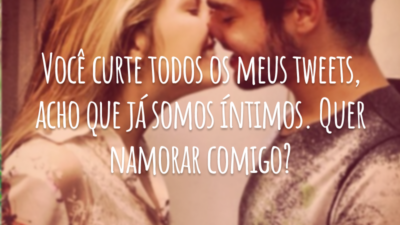 Você curte todos os meus tweets, acho que já somos íntimos. Quer namorar comigo?