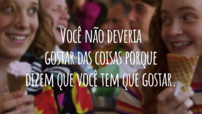 Você não deveria gostar das coisas porque dizem que você tem que gostar.