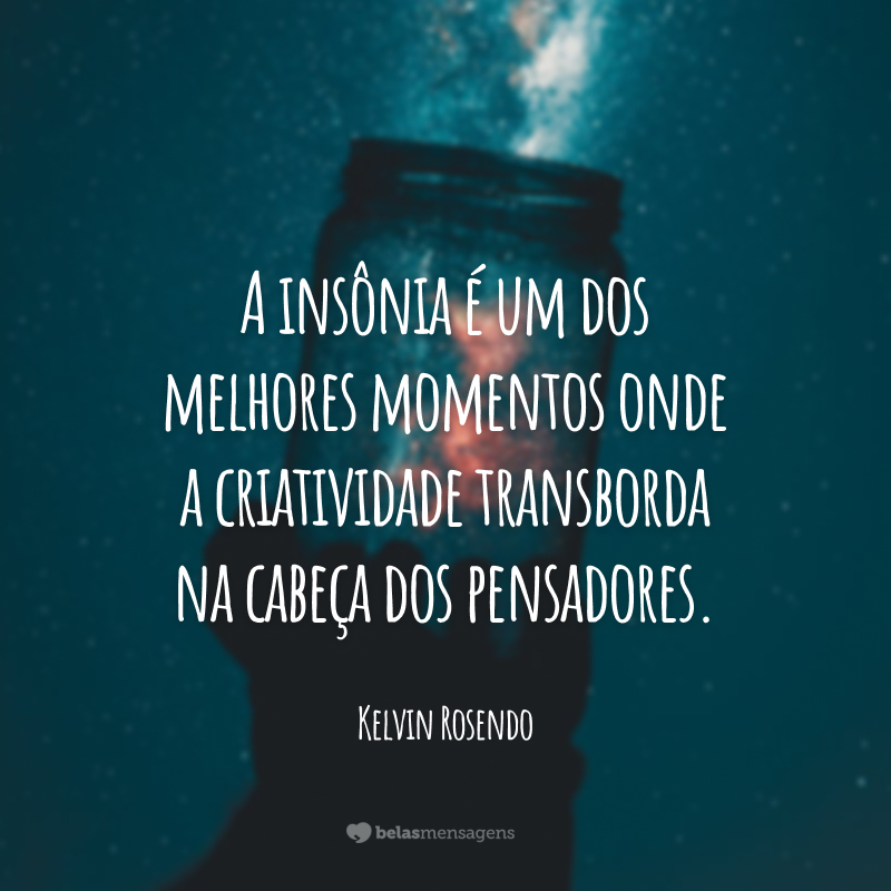 A insônia é um dos melhores momentos onde a criatividade transborda na cabeça dos pensadores.