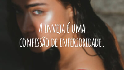 A inveja é uma confissão de inferioridade.