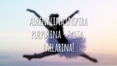 Adrenalina inspira purpurina - salta, bailarina!