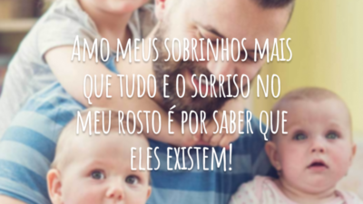 Amo meus sobrinhos mais que tudo e o sorriso no meu rosto é por saber que eles existem!