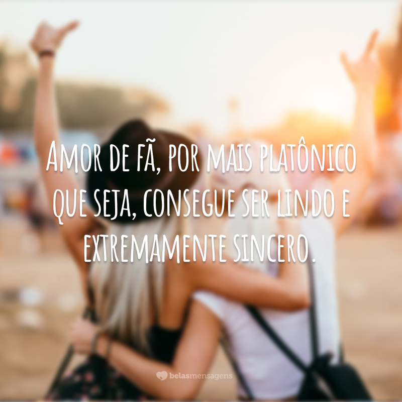 Amor de fã, por mais platônico que seja, consegue ser lindo e extremamente sincero.