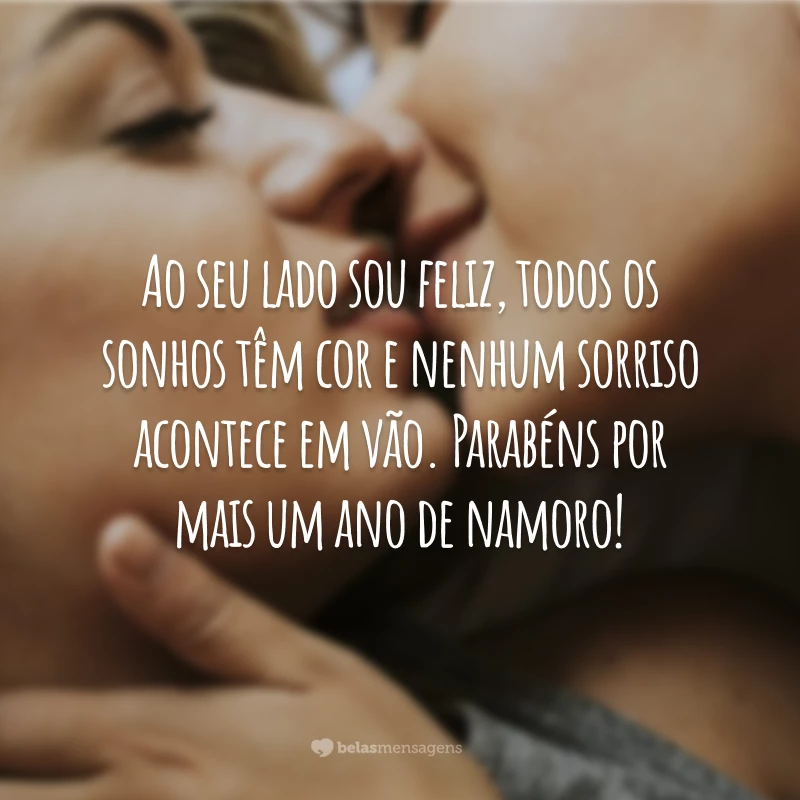 Ao seu lado sou feliz, todos os sonhos têm cor e nenhum sorriso acontece em vão. Parabéns por mais um ano de namoro!