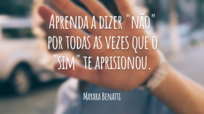 Aprenda a dizer "não" por todas as vezes que o "sim" te aprisionou.
