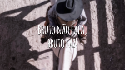 Bruto não fala, bruto faz!