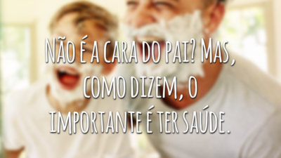 Não é a cara do pai? Mas, como dizem, o importante é ter saúde.