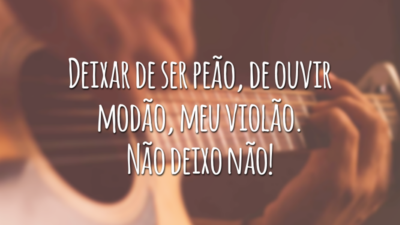 Deixar de ser peão, de ouvir modão, meu violão. Não deixo não!