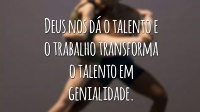 Deus nos dá o talento e o trabalho transforma o talento em genialidade.