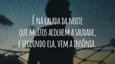 É na calada da noite que muitos acolhem a saudade, e seguindo ela, vem a insônia.