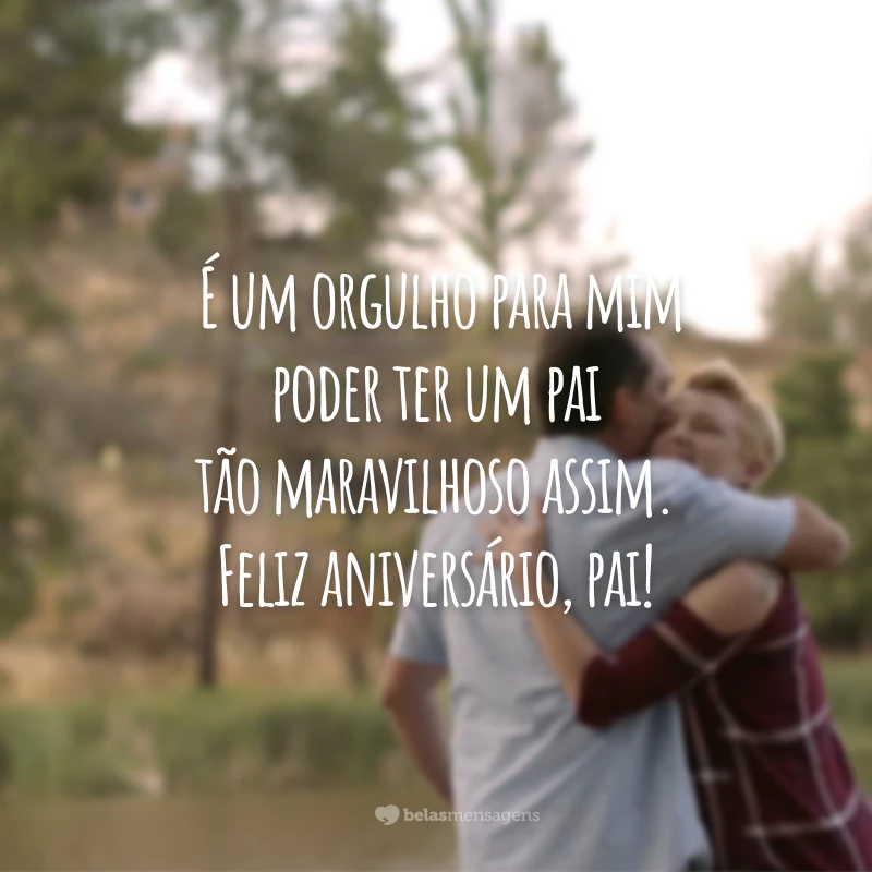 É um orgulho para mim poder ter um pai tão maravilhoso assim. Feliz aniversário, pai!