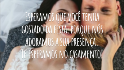 Esperamos que você tenha gostado da festa, porque nós adoramos a sua presença. Te esperamos no casamento!
