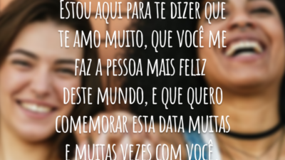 Estou aqui para te dizer que te amo muito, que você me faz a pessoa mais feliz deste mundo, e que quero comemorar esta data muitas e muitas vezes com você.