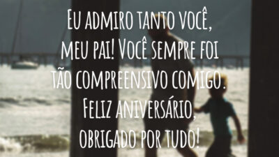Eu admiro tanto você, meu pai! Você sempre foi tão compreensivo comigo. Feliz aniversário, obrigado por tudo!
