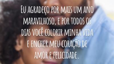 Eu agradeço por mais um ano maravilhoso, e por todos os dias você colorir minha vida e encher meu coração de amor e felicidade.