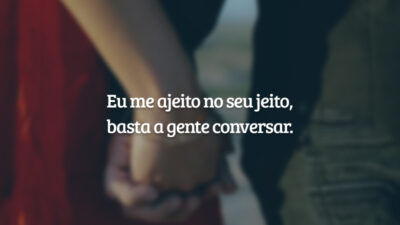 Eu me ajeito no seu jeito, basta a gente conversar.