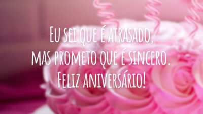 Eu sei que é atrasado, mas prometo que é sincero. Feliz aniversário!