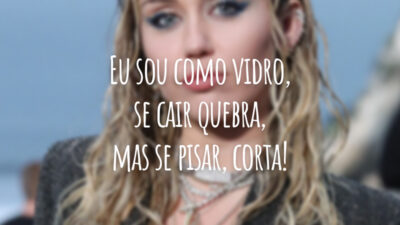 Eu sou como vidro, se cair quebra, mas se pisar, corta!