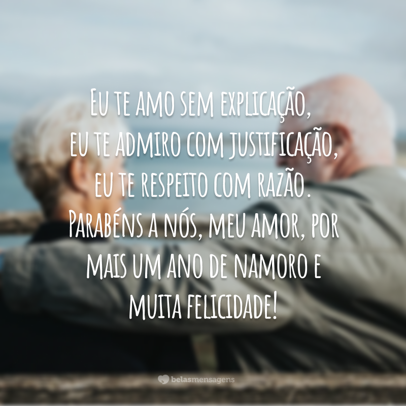 Eu te amo sem explicação, eu te admiro com justificação, eu te respeito com razão. Parabéns a nós, meu amor, por mais um ano de namoro e muita felicidade!