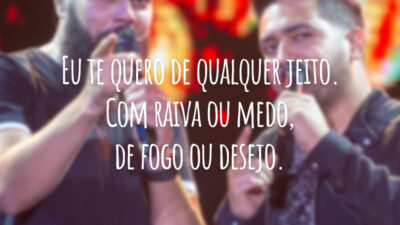 Eu te quero de qualquer jeito. Com raiva ou medo, de fogo ou desejo.