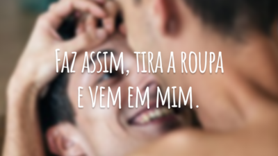 Faz assim, tira a roupa e vem em mim.