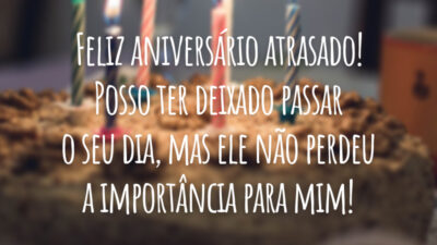 Feliz aniversário atrasado! Posso ter deixado passar o seu dia, mas ele não perdeu a importância para mim!