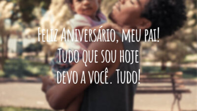 Feliz Aniversário, meu pai! Tudo que sou hoje devo a você. Tudo!