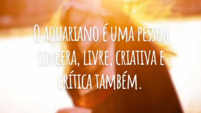 O aquariano é uma pessoa sincera, livre, criativa e crítica também.