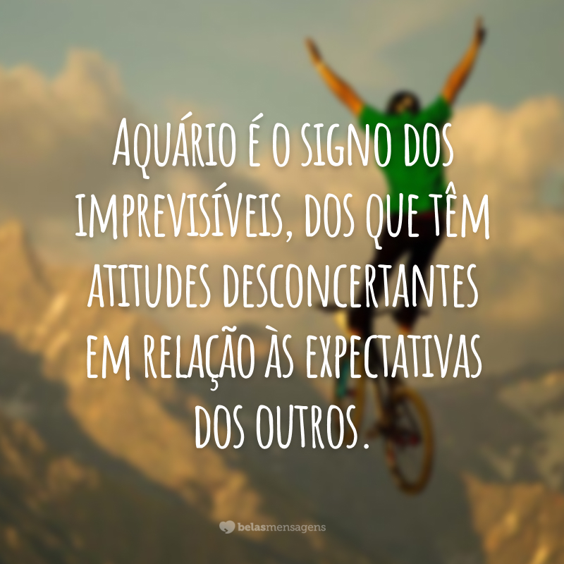 Aquário é o signo dos imprevisíveis, dos que têm atitudes desconcertantes em relação às expectativas dos outros.