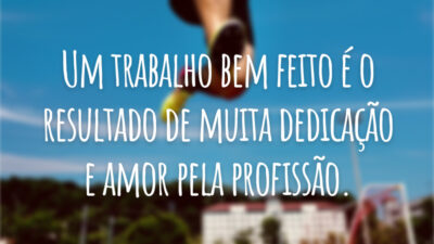 Um trabalho bem feito é o resultado de muita dedicação e amor pela profissão.
