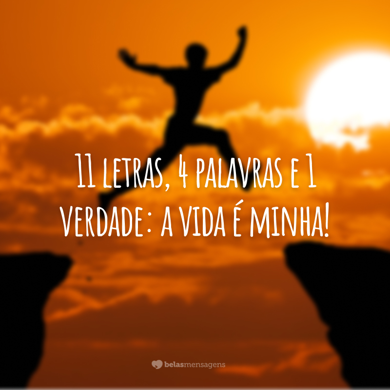 11 letras, 4 palavras e 1 verdade: a vida é minha!