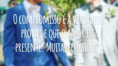 O compromisso é a verdadeira prova de que o amor está presente. Muitas felicidades!