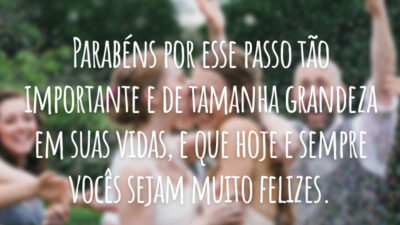 Parabéns por esse passo tão importante e de tamanha grandeza em suas vidas, e que hoje e sempre vocês sejam muito felizes.