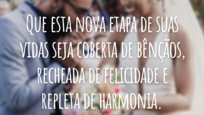 Que esta nova etapa de suas vidas seja coberta de bênçãos, recheada de felicidade e repleta de harmonia.