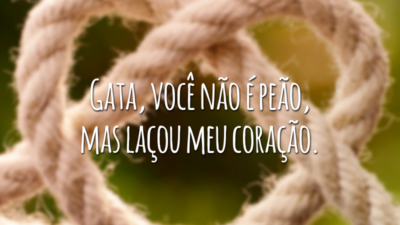 Gata, você não é peão, mas laçou meu coração.