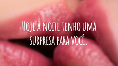 Hoje à noite tenho uma surpresa para você.