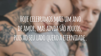 Hoje celebramos mais um ano de amor, mas ainda são poucos, pois ao seu lado quero a eternidade.