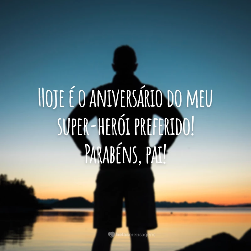 Hoje é o aniversário do meu super-herói preferido! Parabéns, pai!