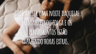 Hoje vai ser uma noite daquelas. O sono pegou folga e os pensamentos estão fazendo horas extras.
