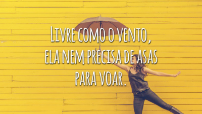 Livre como o vento, ela nem precisa de asas para voar.