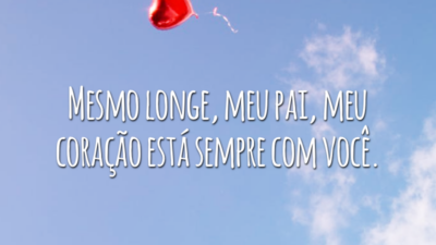 Mesmo longe, meu pai, meu coração está sempre com você.