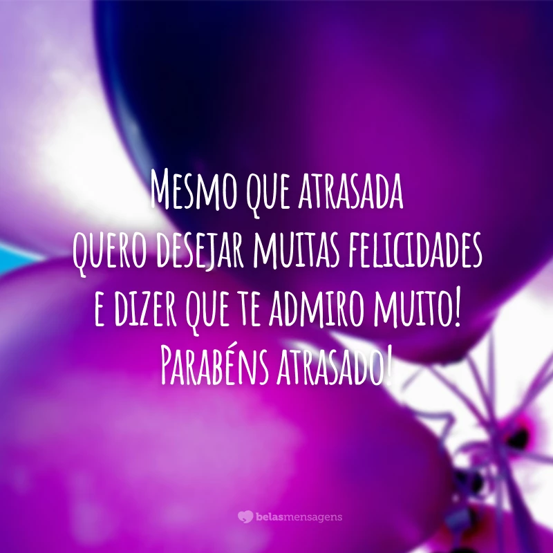 Mesmo que atrasada quero desejar muitas felicidades e dizer que te admiro muito! Parabéns atrasado!